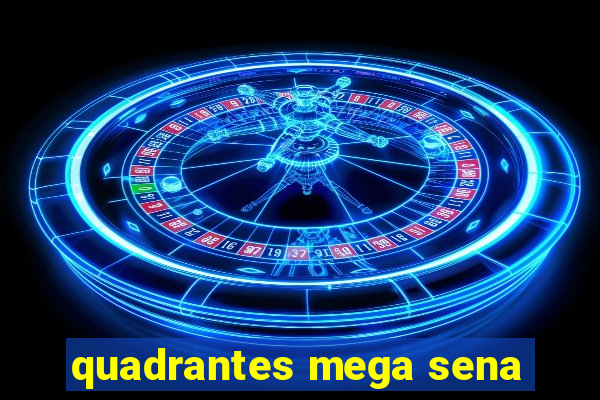 quadrantes mega sena